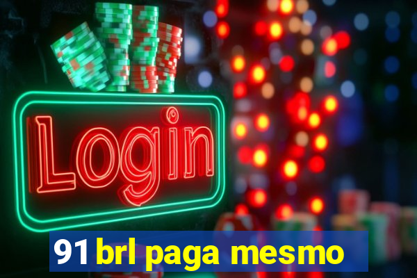 91 brl paga mesmo