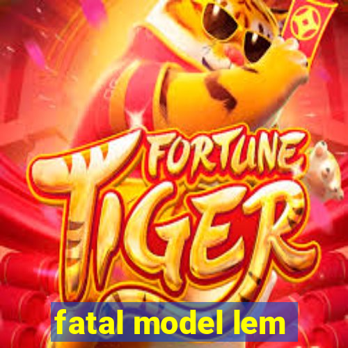 fatal model lem