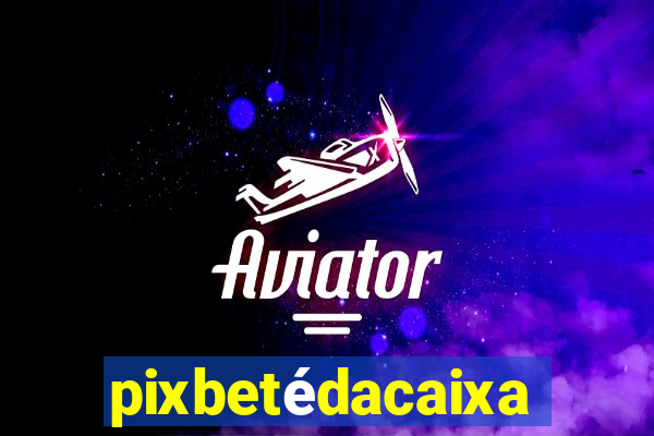 pixbetédacaixa