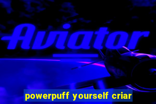 powerpuff yourself criar