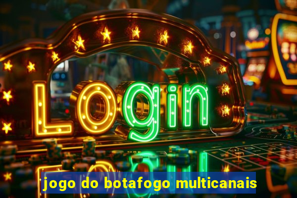 jogo do botafogo multicanais