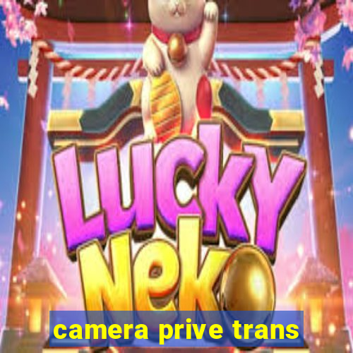 camera prive trans