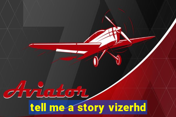 tell me a story vizerhd