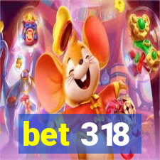 bet 318