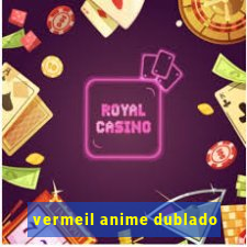 vermeil anime dublado