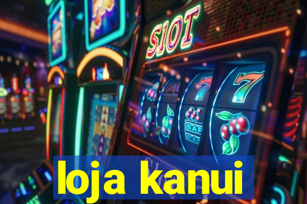 loja kanui