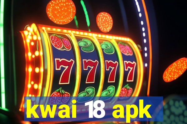 kwai 18 apk