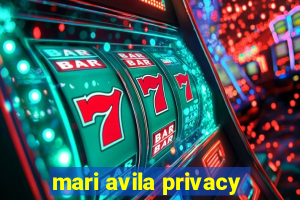 mari avila privacy