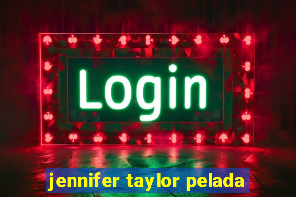 jennifer taylor pelada