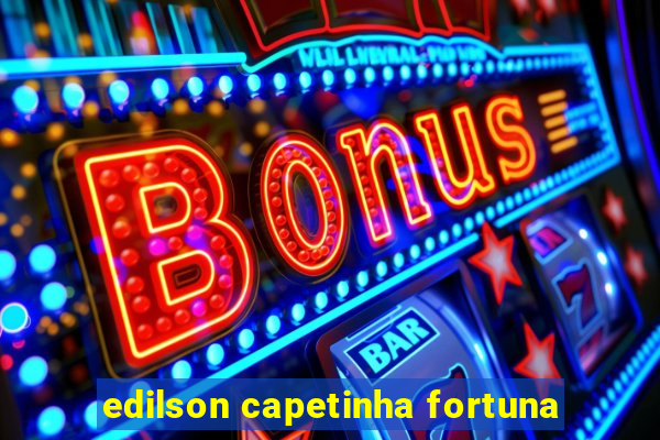 edilson capetinha fortuna