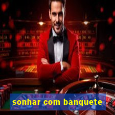 sonhar com banquete