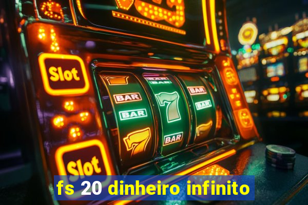 fs 20 dinheiro infinito