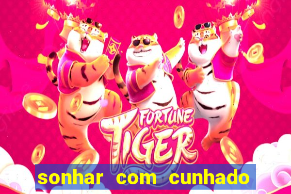 sonhar com cunhado que bicho jogar