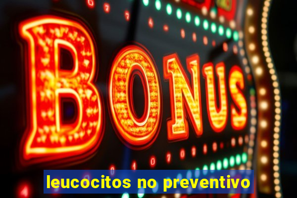 leucocitos no preventivo