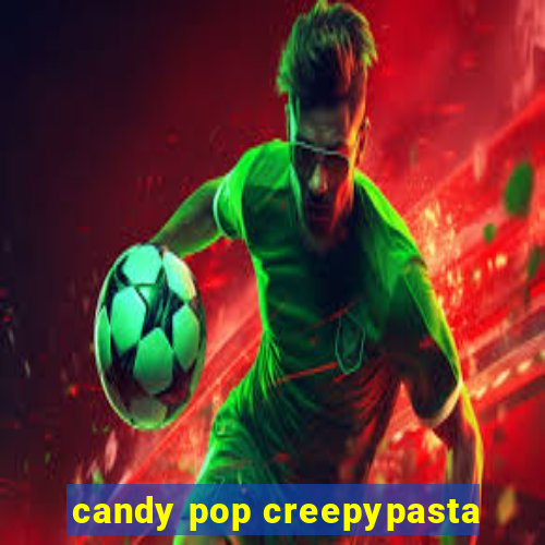 candy pop creepypasta