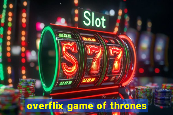 overflix game of thrones