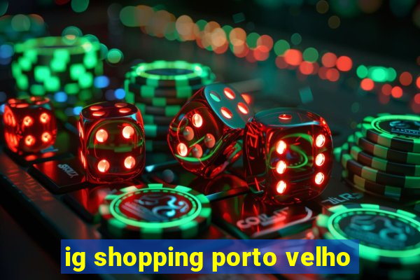 ig shopping porto velho