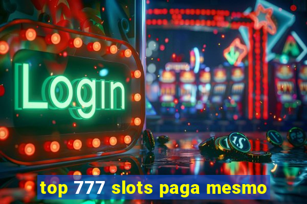 top 777 slots paga mesmo