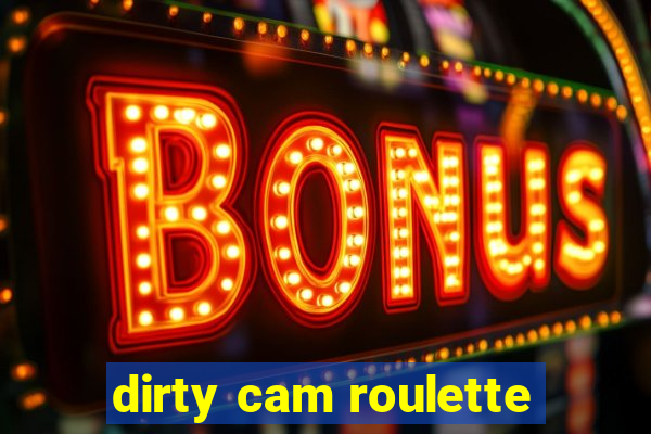 dirty cam roulette