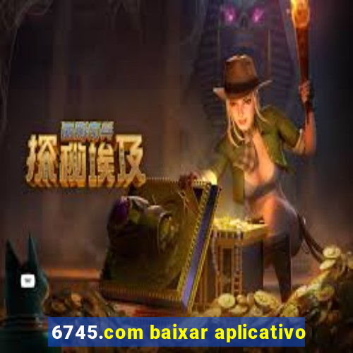 6745.com baixar aplicativo