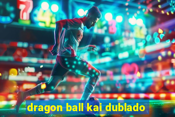 dragon ball kai dublado