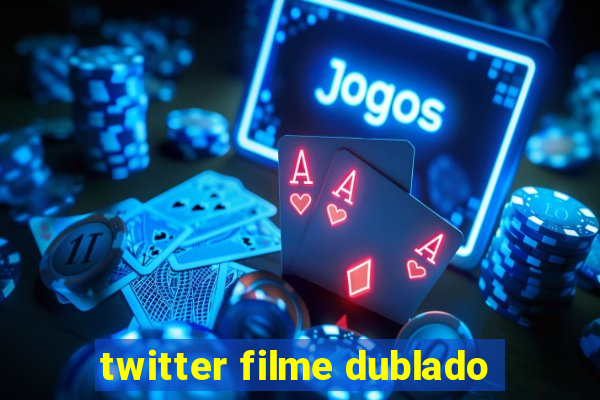 twitter filme dublado