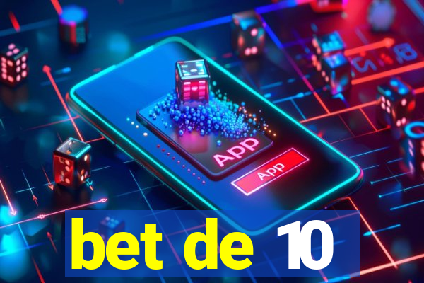 bet de 10