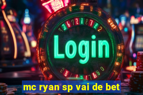 mc ryan sp vai de bet