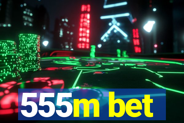 555m bet