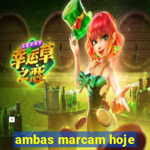 ambas marcam hoje