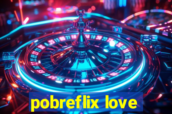 pobreflix love