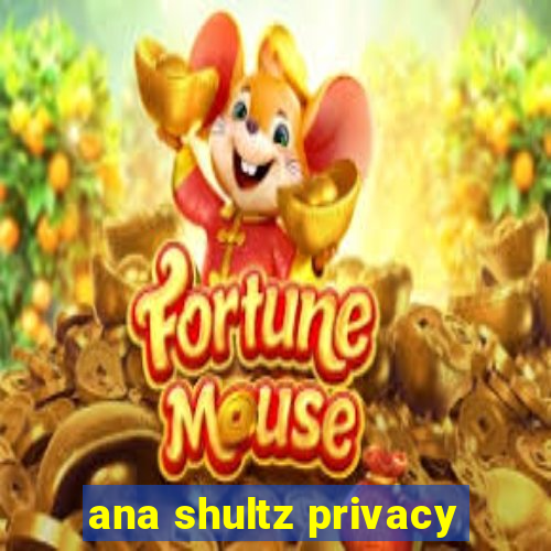 ana shultz privacy