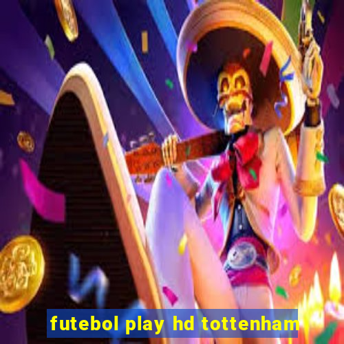 futebol play hd tottenham