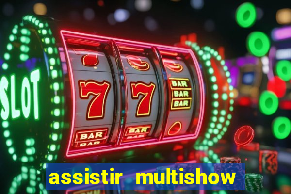 assistir multishow online ao vivo