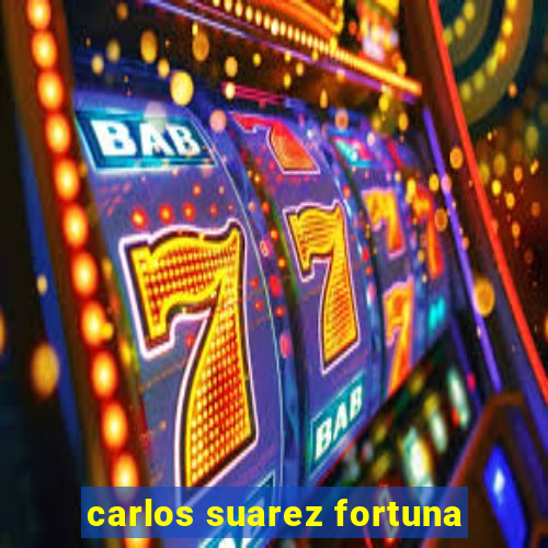 carlos suarez fortuna