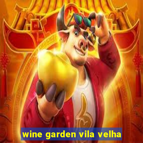 wine garden vila velha