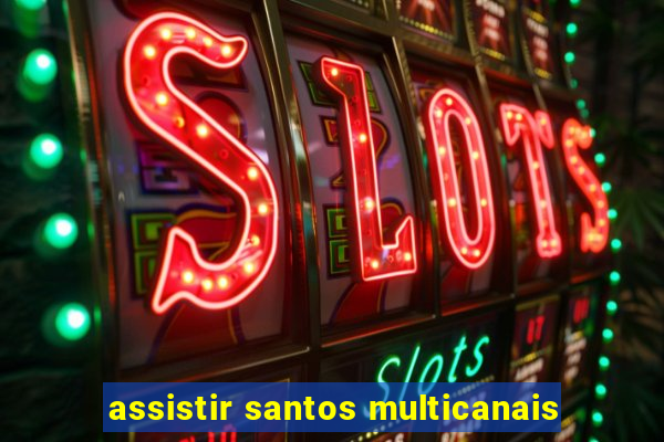 assistir santos multicanais