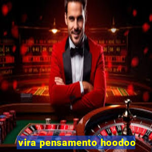 vira pensamento hoodoo