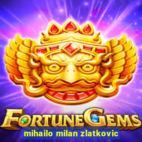 mihailo milan zlatkovic