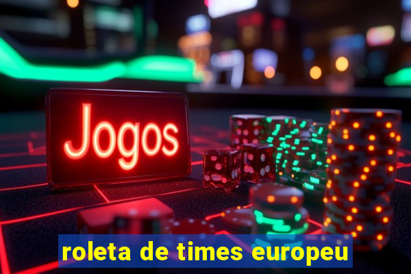 roleta de times europeu