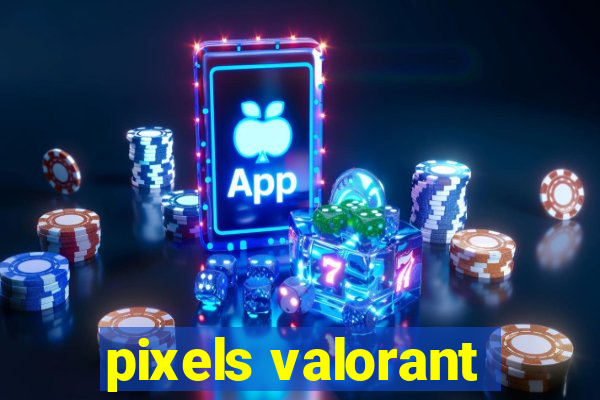 pixels valorant