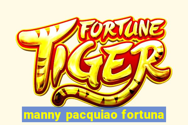 manny pacquiao fortuna