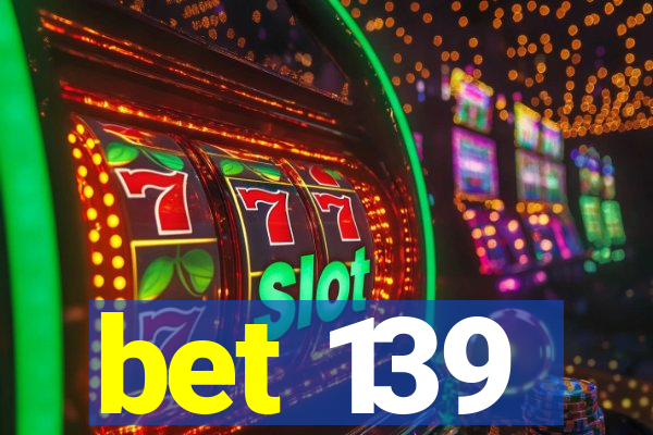 bet 139