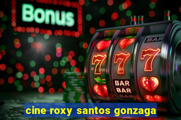 cine roxy santos gonzaga