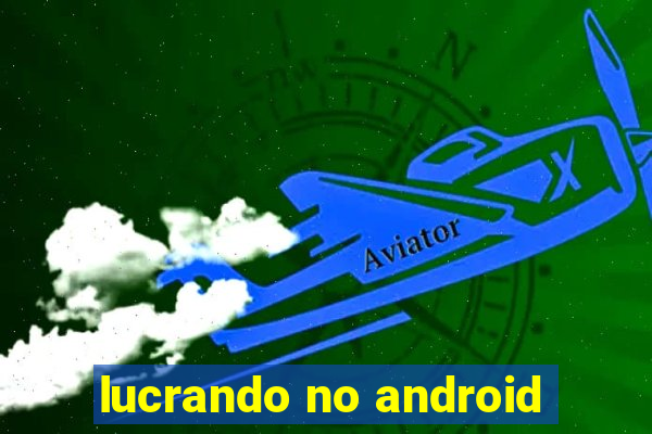 lucrando no android