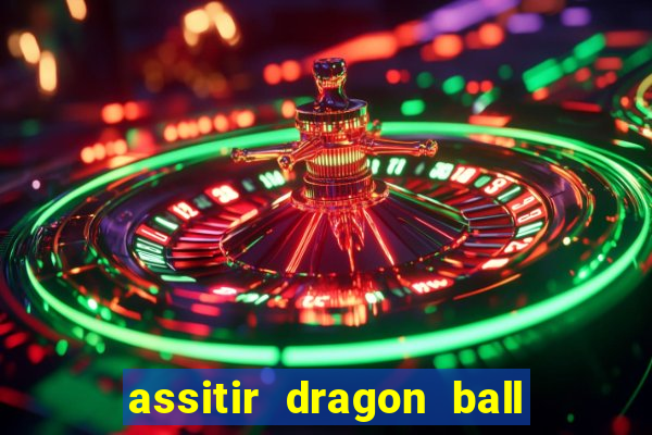 assitir dragon ball z dublado