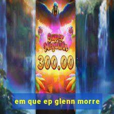 em que ep glenn morre