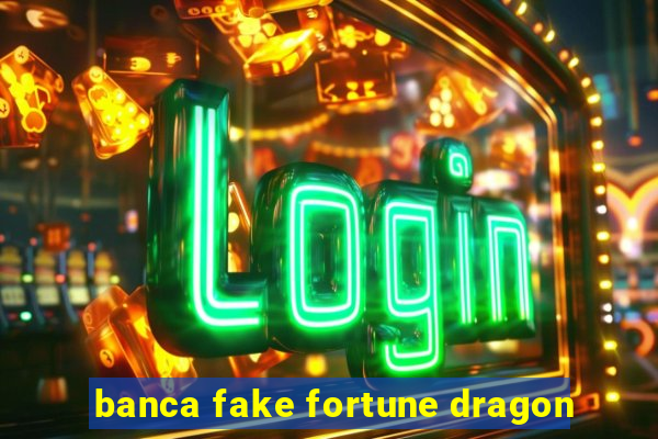 banca fake fortune dragon