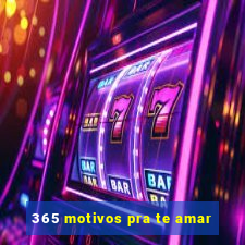 365 motivos pra te amar