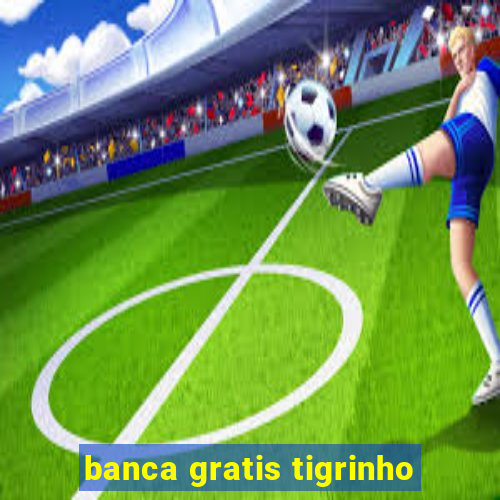 banca gratis tigrinho